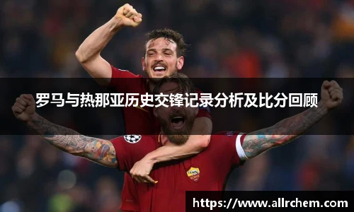 罗马与热那亚历史交锋记录分析及比分回顾